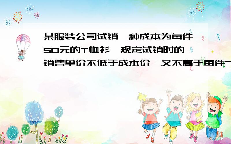 某服装公司试销一种成本为每件50元的T恤衫,规定试销时的销售单价不低于成本价,又不高于每件70元,试销中销售量y件与销售单价x元的关系可以近似的看作一次函数y=-10x+1000设公司获得的总利