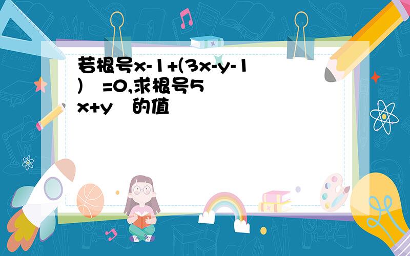 若根号x-1+(3x-y-1)²=0,求根号5x+y²的值