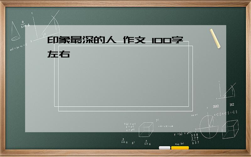 印象最深的人 作文 100字左右,