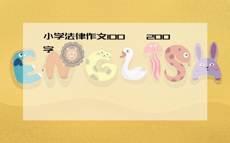 小学法律作文100——200字