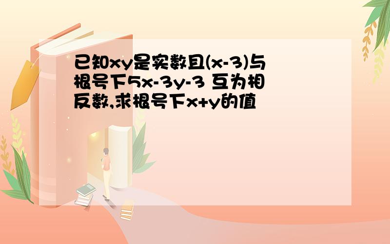 已知xy是实数且(x-3)与根号下5x-3y-3 互为相反数,求根号下x+y的值