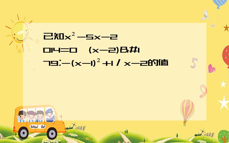 已知x²-5x-2014=0,(x-2)³-(x-1)²+1／x-2的值