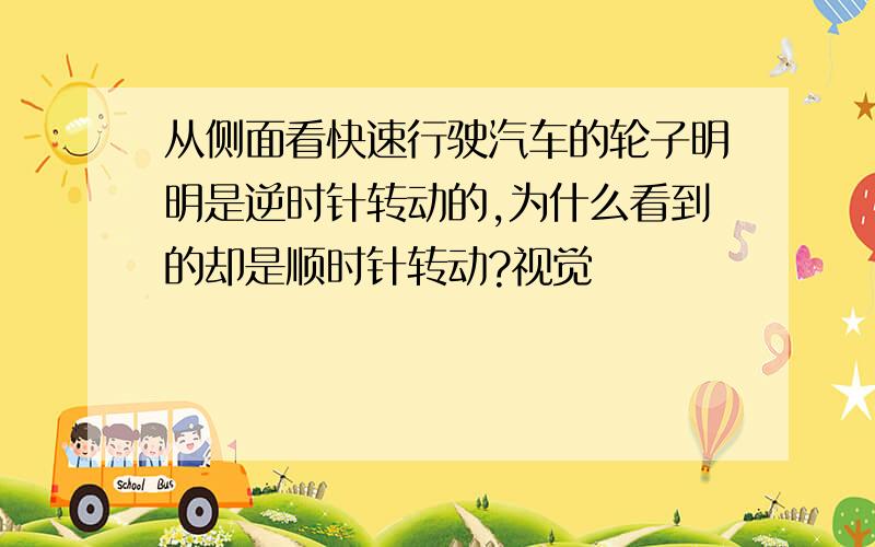 从侧面看快速行驶汽车的轮子明明是逆时针转动的,为什么看到的却是顺时针转动?视觉