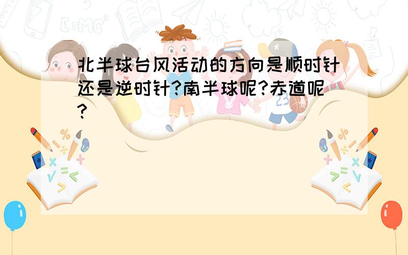 北半球台风活动的方向是顺时针还是逆时针?南半球呢?赤道呢?