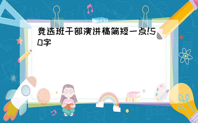 竞选班干部演讲稿简短一点!50字