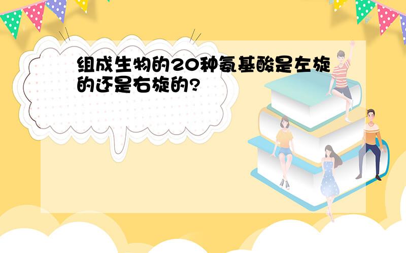 组成生物的20种氨基酸是左旋的还是右旋的?