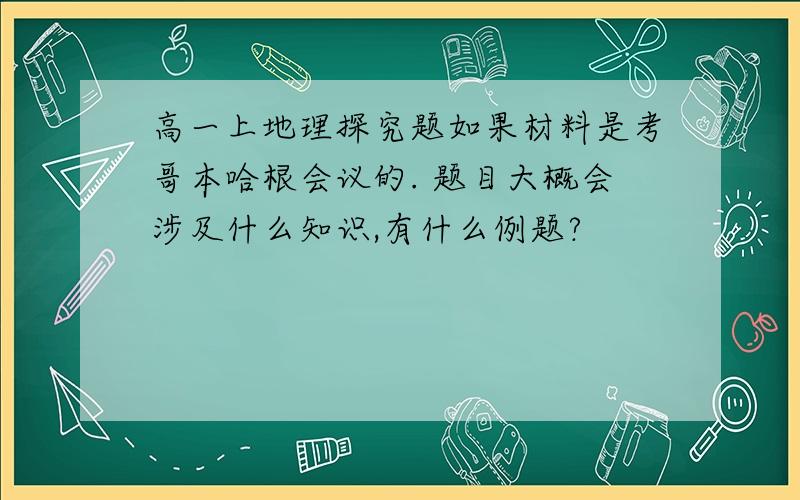 高一上地理探究题如果材料是考哥本哈根会议的. 题目大概会涉及什么知识,有什么例题?