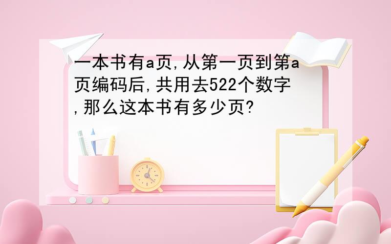 一本书有a页,从第一页到第a页编码后,共用去522个数字,那么这本书有多少页?