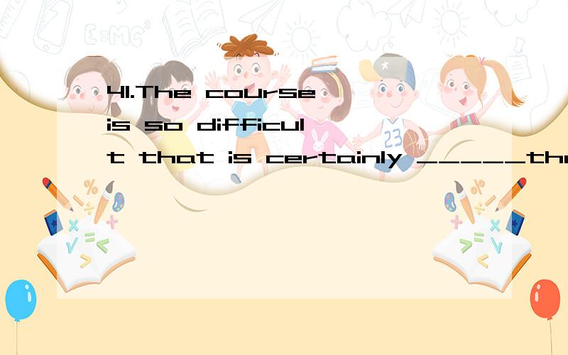 41.The course is so difficult that is certainly _____the reach of beginners.A) out B) in C) through D) beyond50.Space scientists had to adopt a whole new____ design and construction.A) position B) policy C) approach D) law55.Business organizations,po