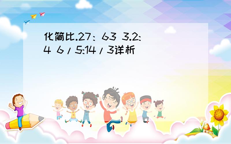 化简比.27：63 3.2:4 6/5:14/3详析