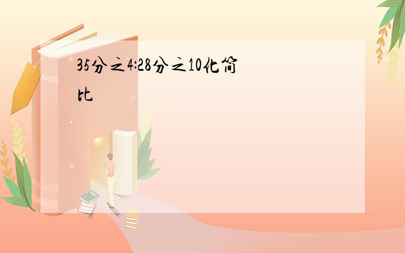 35分之4:28分之10化简比