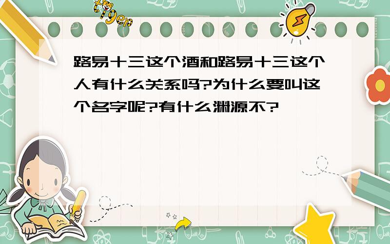 路易十三这个酒和路易十三这个人有什么关系吗?为什么要叫这个名字呢?有什么渊源不?