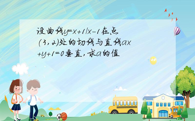 设曲线y=x+1/x-1在点(3,2)处的切线与直线ax+y+1=0垂直,求a的值