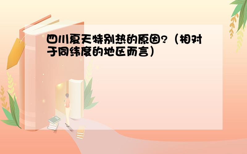 四川夏天特别热的原因?（相对于同纬度的地区而言）