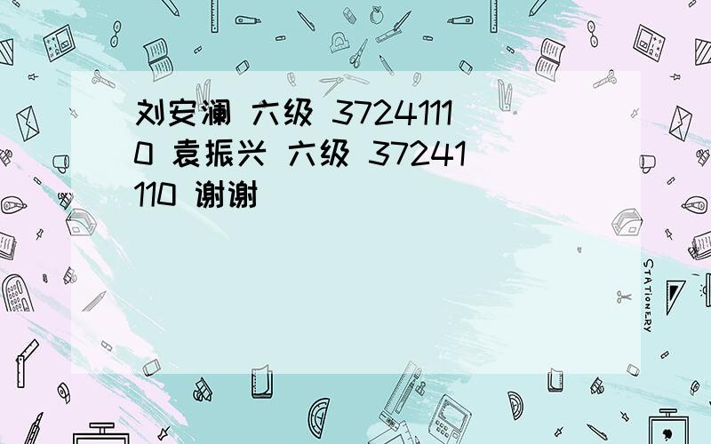 刘安澜 六级 37241110 袁振兴 六级 37241110 谢谢