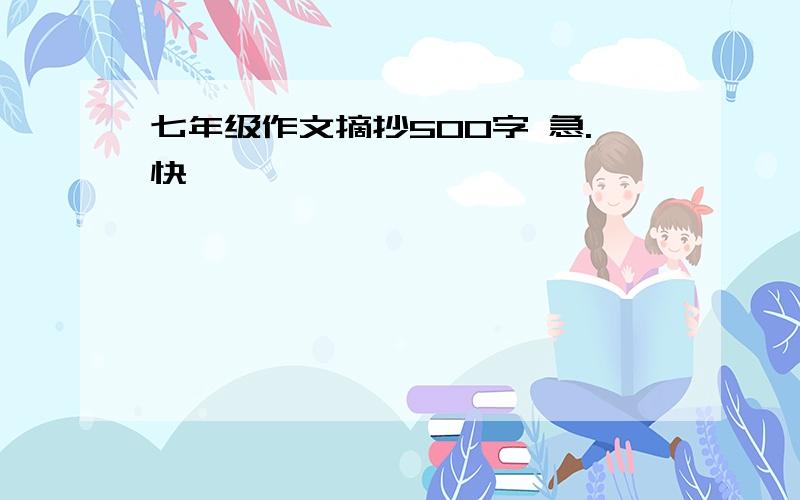 七年级作文摘抄500字 急.快