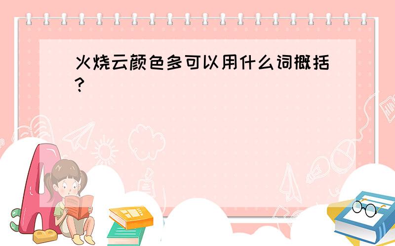 火烧云颜色多可以用什么词概括?