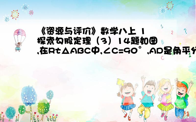 《资源与评价》数学八上 1 探索勾股定理（3）14题如图,在Rt△ABC中,∠C=90°,AD是角平分线,CD=1.5,BD=2.5,求AC的长.