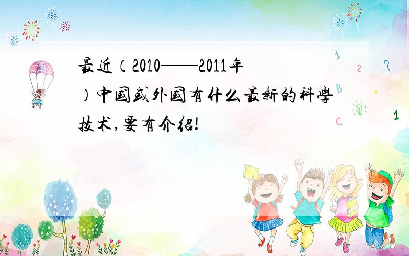 最近（2010——2011年）中国或外国有什么最新的科学技术,要有介绍!