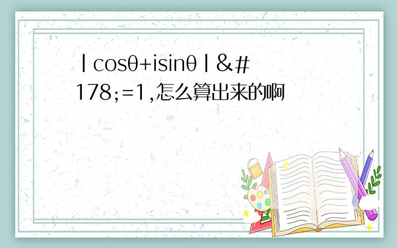 |cosθ+isinθ|²=1,怎么算出来的啊