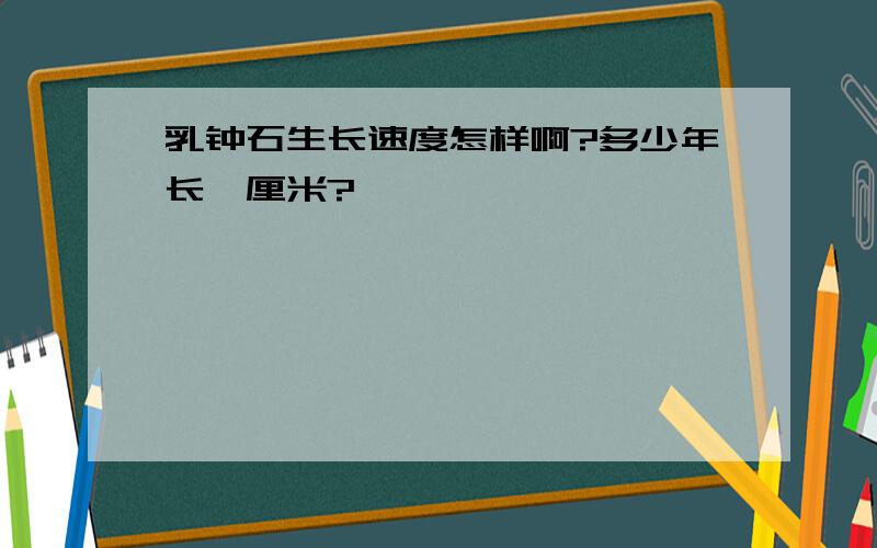 乳钟石生长速度怎样啊?多少年长一厘米?