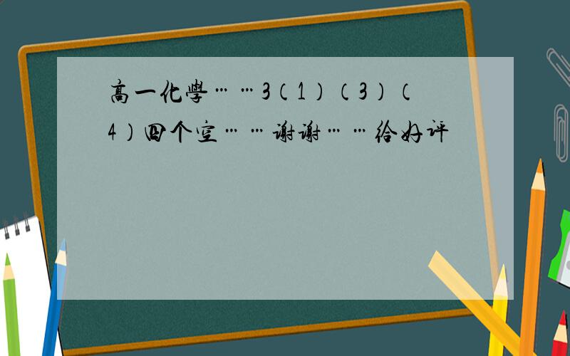 高一化学……3（1）（3）（4）四个空……谢谢……给好评