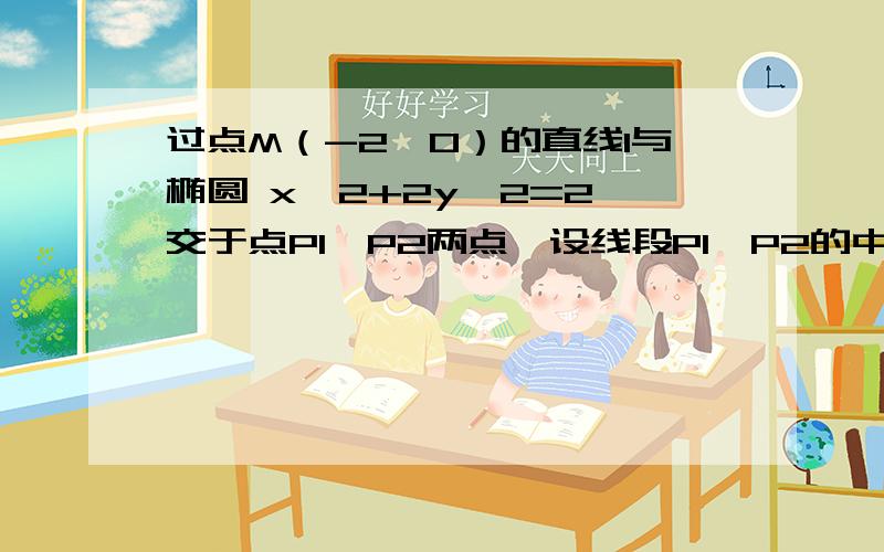 过点M（-2,0）的直线l与椭圆 x^2+2y^2=2 交于点P1,P2两点,设线段P1,P2的中点为P,若直线l的斜率为k1(k1不等于0),直线OP的斜率为k2,则k1*k2的值为多少?