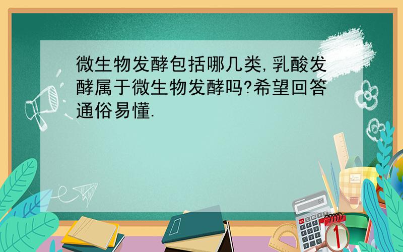 微生物发酵包括哪几类,乳酸发酵属于微生物发酵吗?希望回答通俗易懂.