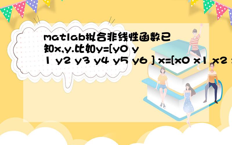 matlab拟合非线性函数已知x,y.比如y=[y0 y1 y2 y3 y4 y5 y6 ] x=[x0 x1 x2 x3 x4 x5 x6],想求函数y=a0+a1cosx+a2cos2x+a3cos3x……ancosnx该怎么编写程序?忘说了，需要求出的是a0 a1 a2……an