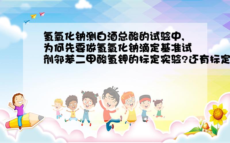 氢氧化钠测白酒总酸的试验中,为何先要做氢氧化钠滴定基准试剂邻苯二甲酸氢钾的标定实验?还有标定的意义是什么啊?