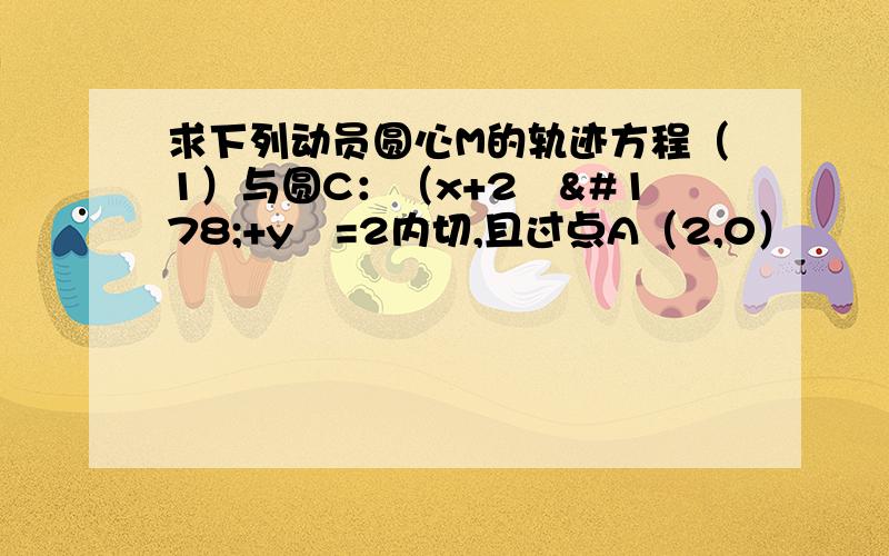 求下列动员圆心M的轨迹方程（1）与圆C：（x+2﹚²+y²=2内切,且过点A（2,0）