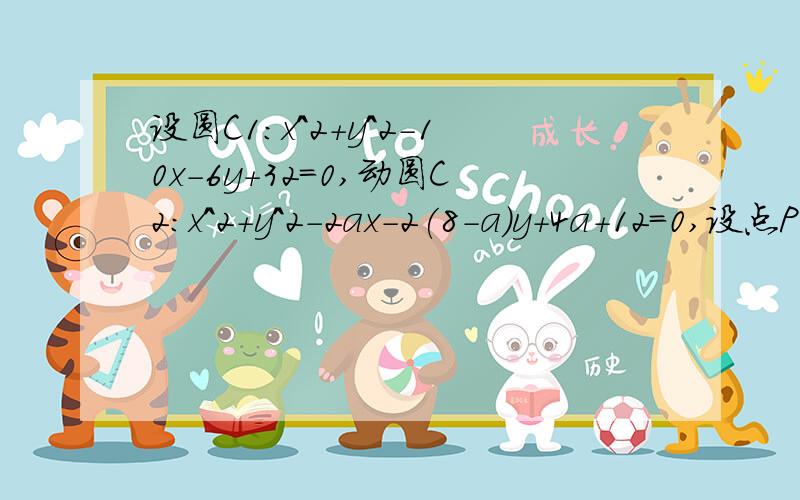 设圆C1:x^2+y^2-10x-6y+32=0,动圆C2:x^2+y^2-2ax-2(8-a)y+4a+12=0,设点P是椭圆x^2/4+y^2=1上的点,过点P作圆C1的一条切线,切点为T1,过点P作圆C2的一条切线,切点为T2,问:是否存在点p1使无穷多个圆C2,满足PT1=PT2?如