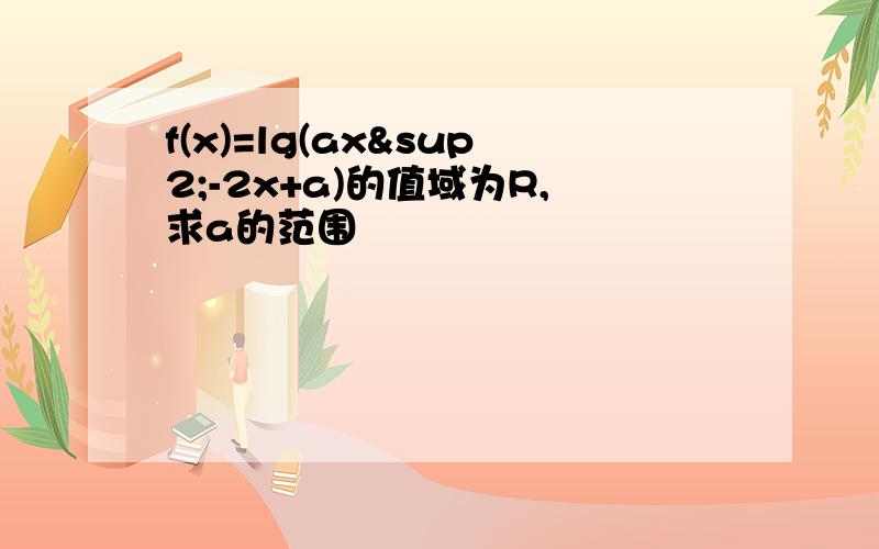 f(x)=lg(ax²-2x+a)的值域为R,求a的范围