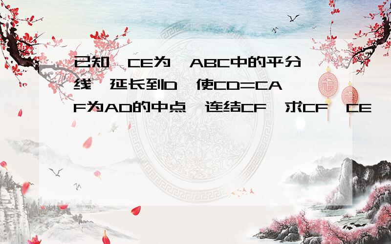 已知,CE为△ABC中的平分线,延长到D,使CD=CA,F为AD的中点,连结CF,求CF⊥CE