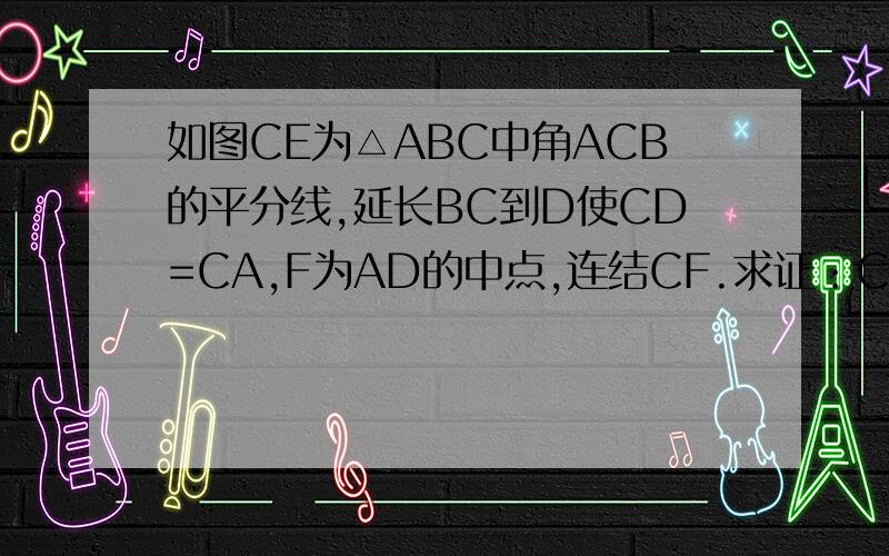 如图CE为△ABC中角ACB的平分线,延长BC到D使CD=CA,F为AD的中点,连结CF.求证：CF⊥CE