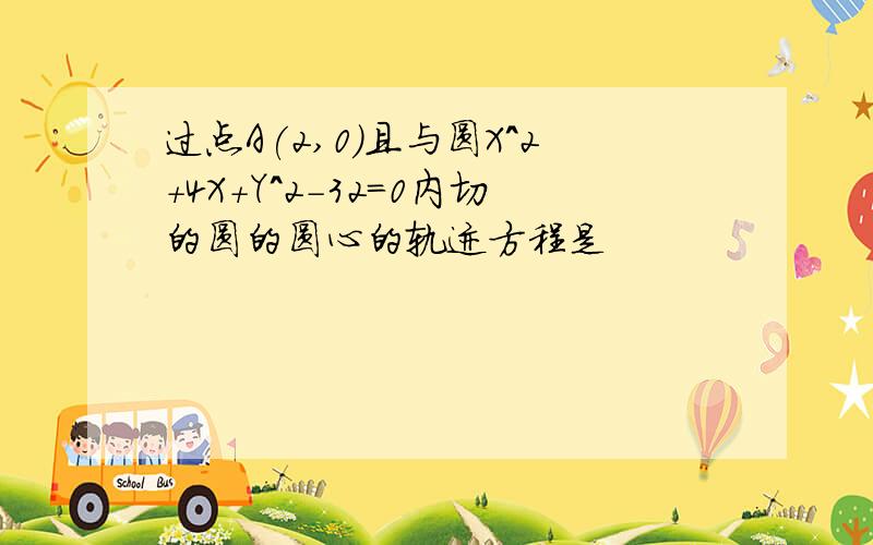 过点A(2,0)且与圆X^2+4X+Y^2-32=0内切的圆的圆心的轨迹方程是