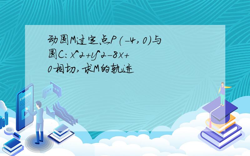 动圆M过定点P(-4,0)与圆C:x^2+y^2-8x+0相切,求M的轨迹