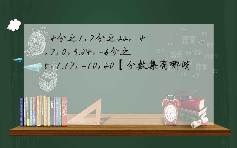 -4分之1,7分之22,-4,7,0,3.24,-6分之5,1.17,-10,20【分数集有哪些