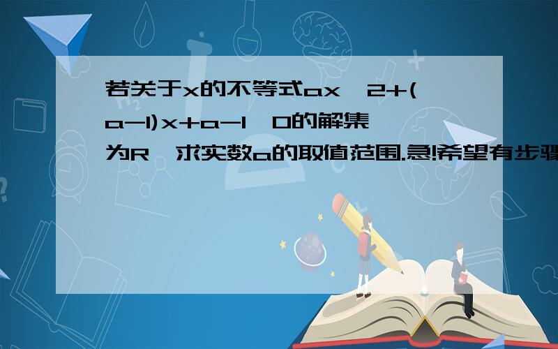 若关于x的不等式ax^2+(a-1)x+a-1>0的解集为R,求实数a的取值范围.急!希望有步骤.