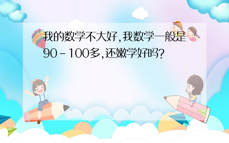 我的数学不大好,我数学一般是90-100多,还嫩学好吗?