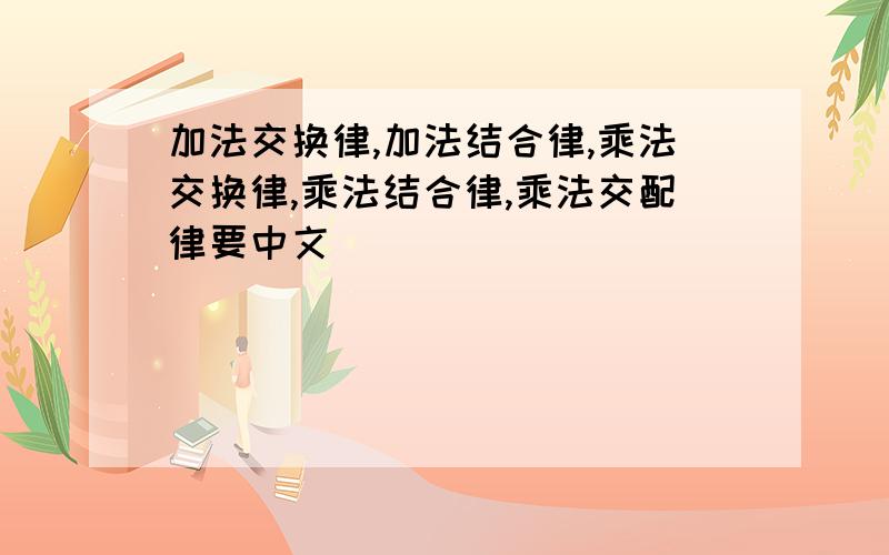 加法交换律,加法结合律,乘法交换律,乘法结合律,乘法交配律要中文