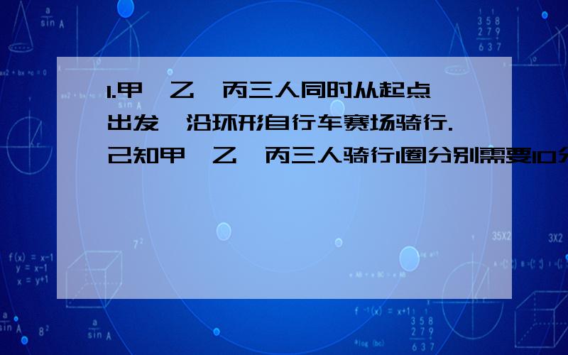 1.甲、乙、丙三人同时从起点出发,沿环形自行车赛场骑行.己知甲、乙、丙三人骑行1圈分别需要10分之141秒、14分之235秒和7分之94秒.问他们再次在起点相遇用时多少秒?