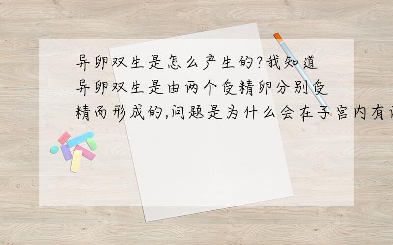 异卵双生是怎么产生的?我知道异卵双生是由两个受精卵分别受精而形成的,问题是为什么会在子宫内有两个受精卵着床,当一个卵受精的时候卵巢就不会继续产生卵子了吗?请简述其机理,