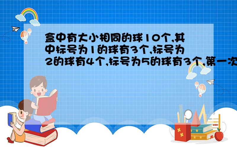 盒中有大小相同的球10个,其中标号为1的球有3个,标号为2的球有4个,标号为5的球有3个,第一次从盒中任取一个球,放回后第二次再任取1个球,（假设取到每个球的可能性都相同）.记第一次与第二