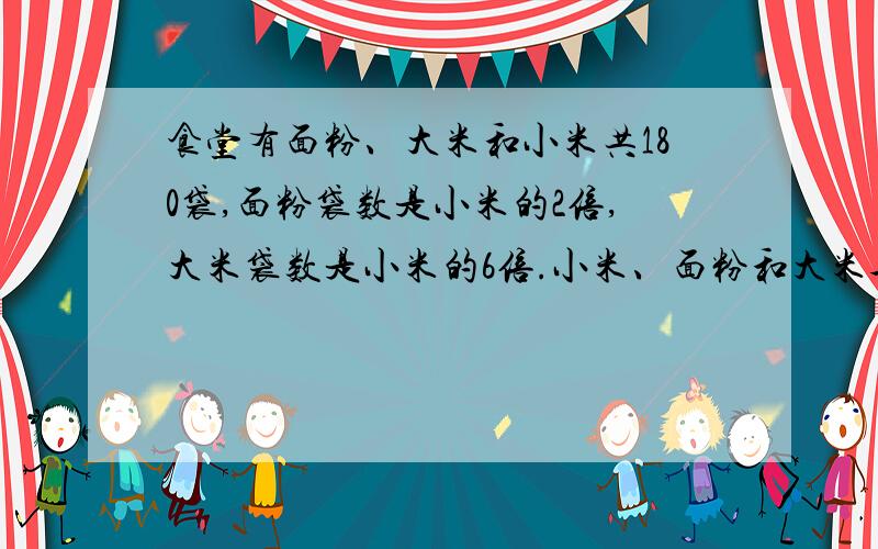 食堂有面粉、大米和小米共180袋,面粉袋数是小米的2倍,大米袋数是小米的6倍.小米、面粉和大米各有多少袋?