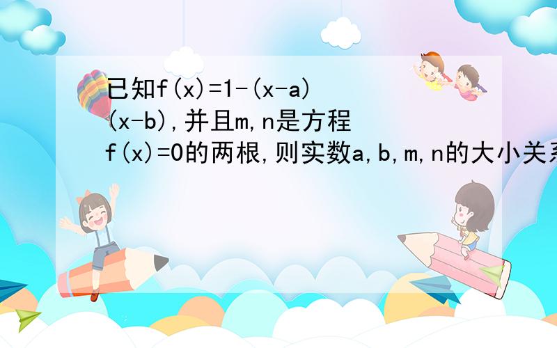 已知f(x)=1-(x-a)(x-b),并且m,n是方程f(x)=0的两根,则实数a,b,m,n的大小关系可能是___