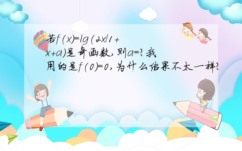 若f(x)=lg(2x/1+x+a)是奇函数,则a=?我用的是f(0)=0,为什么结果不太一样?