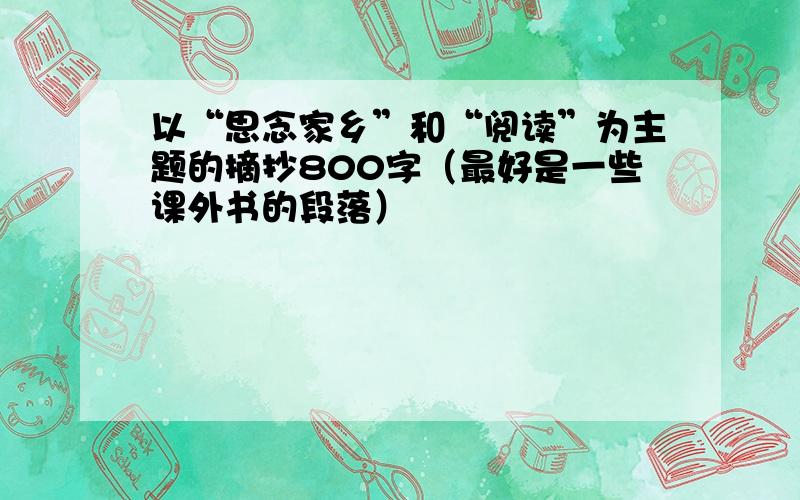 以“思念家乡”和“阅读”为主题的摘抄800字（最好是一些课外书的段落）