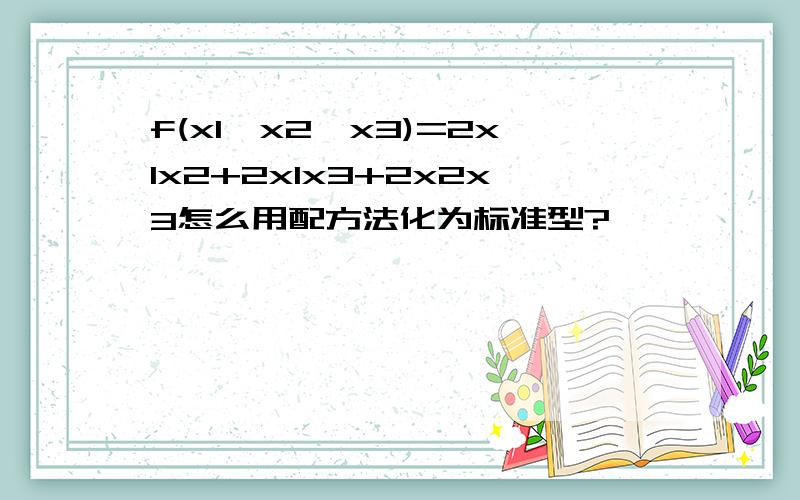 f(x1,x2,x3)=2x1x2+2x1x3+2x2x3怎么用配方法化为标准型?