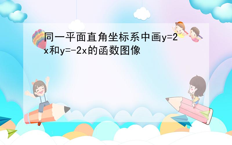 同一平面直角坐标系中画y=2x和y=-2x的函数图像